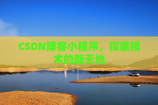 CSDN博客小程序，探索技术的新天地